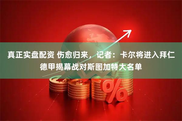 真正实盘配资 伤愈归来，记者：卡尔将进入拜仁德甲揭幕战对斯图加特大名单